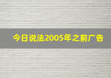 今日说法2005年之前广告