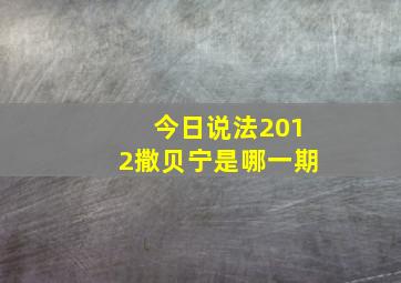 今日说法2012撒贝宁是哪一期