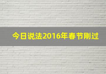 今日说法2016年春节刚过