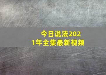 今日说法2021年全集最新视频