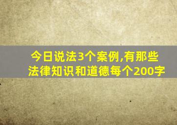 今日说法3个案例,有那些法律知识和道德每个200字