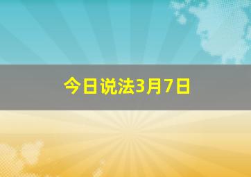 今日说法3月7日