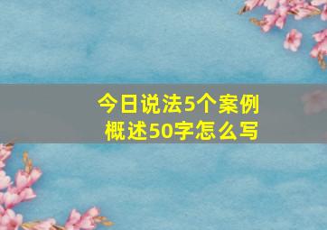 今日说法5个案例概述50字怎么写