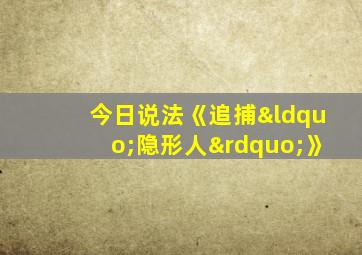 今日说法《追捕“隐形人”》