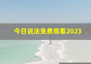 今日说法免费观看2023