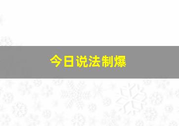 今日说法制爆