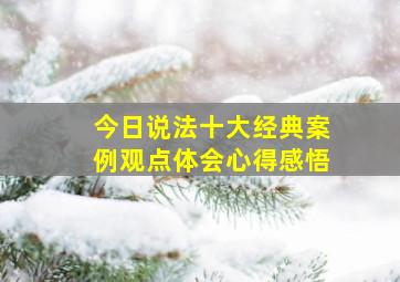 今日说法十大经典案例观点体会心得感悟