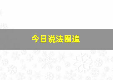 今日说法围追