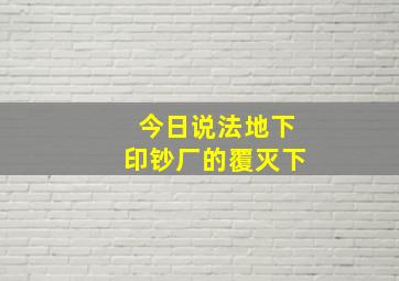 今日说法地下印钞厂的覆灭下