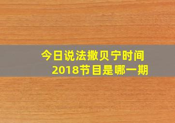 今日说法撒贝宁时间2018节目是哪一期