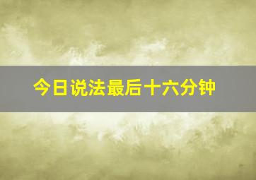 今日说法最后十六分钟