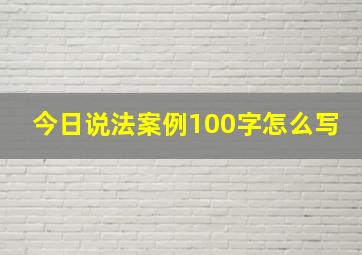 今日说法案例100字怎么写