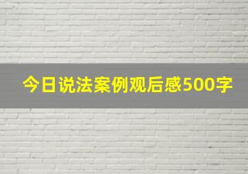 今日说法案例观后感500字