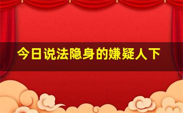 今日说法隐身的嫌疑人下