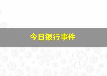 今日银行事件