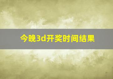 今晚3d开奖时间结果