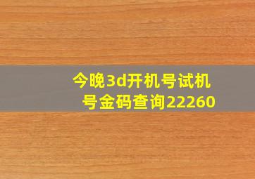 今晚3d开机号试机号金码查询22260