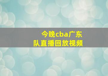 今晚cba广东队直播回放视频