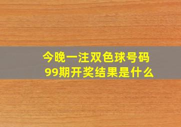 今晚一注双色球号码99期开奖结果是什么