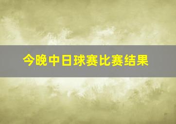 今晚中日球赛比赛结果