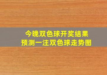 今晚双色球开奖结果预测一注双色球走势图