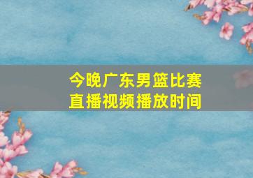 今晚广东男篮比赛直播视频播放时间