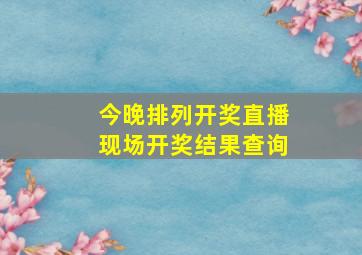 今晚排列开奖直播现场开奖结果查询