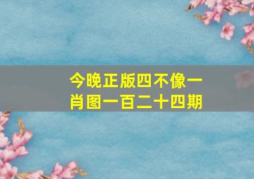 今晚正版四不像一肖图一百二十四期