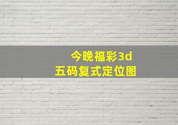 今晚福彩3d五码复式定位图