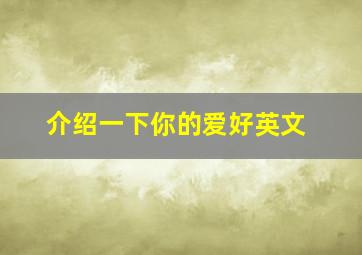 介绍一下你的爱好英文