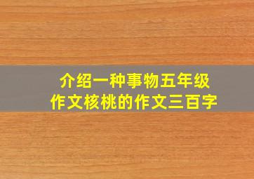 介绍一种事物五年级作文核桃的作文三百字