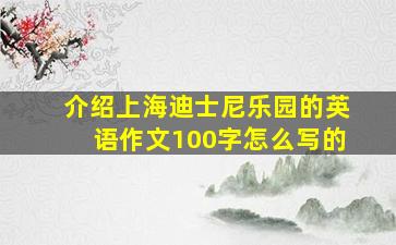 介绍上海迪士尼乐园的英语作文100字怎么写的