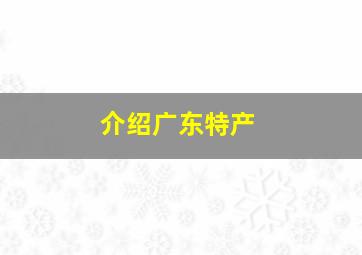 介绍广东特产