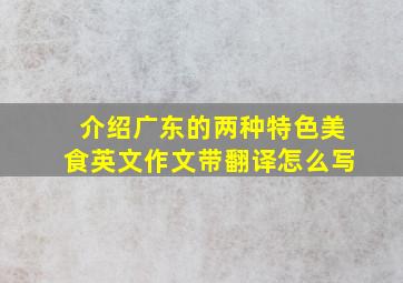 介绍广东的两种特色美食英文作文带翻译怎么写