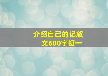 介绍自己的记叙文600字初一