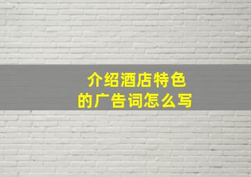 介绍酒店特色的广告词怎么写