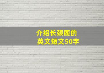 介绍长颈鹿的英文短文50字