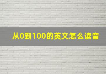 从0到100的英文怎么读音