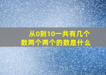 从0到10一共有几个数两个两个的数是什么