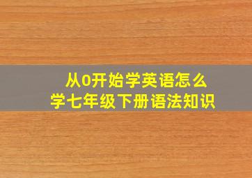 从0开始学英语怎么学七年级下册语法知识