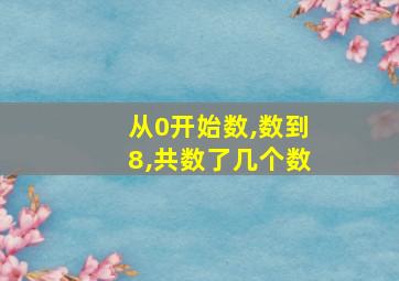 从0开始数,数到8,共数了几个数