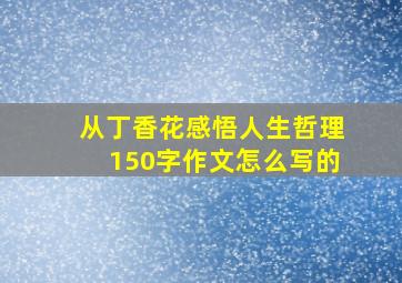 从丁香花感悟人生哲理150字作文怎么写的