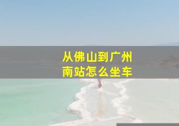 从佛山到广州南站怎么坐车