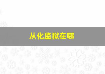 从化监狱在哪