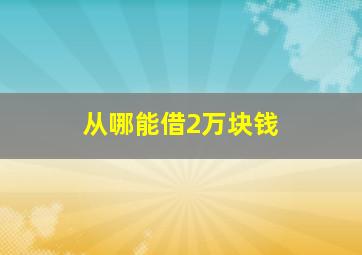 从哪能借2万块钱