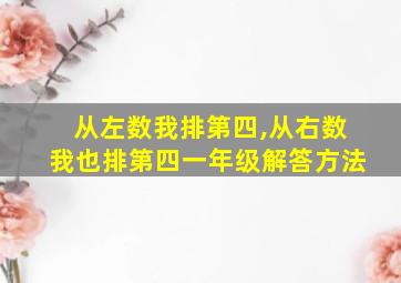 从左数我排第四,从右数我也排第四一年级解答方法