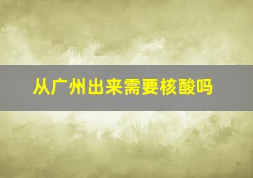 从广州出来需要核酸吗