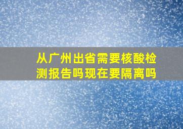 从广州出省需要核酸检测报告吗现在要隔离吗