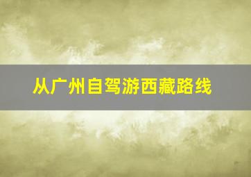 从广州自驾游西藏路线