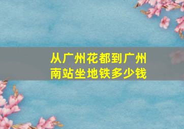 从广州花都到广州南站坐地铁多少钱